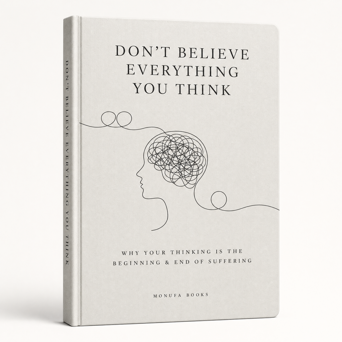 Don't Believe Everything You Think: Why Your Thinking Is The Beginning & End Of Suffering (Beyond Suffering)