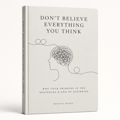 Don't Believe Everything You Think: Why Your Thinking Is The Beginning & End Of Suffering (Beyond Suffering)