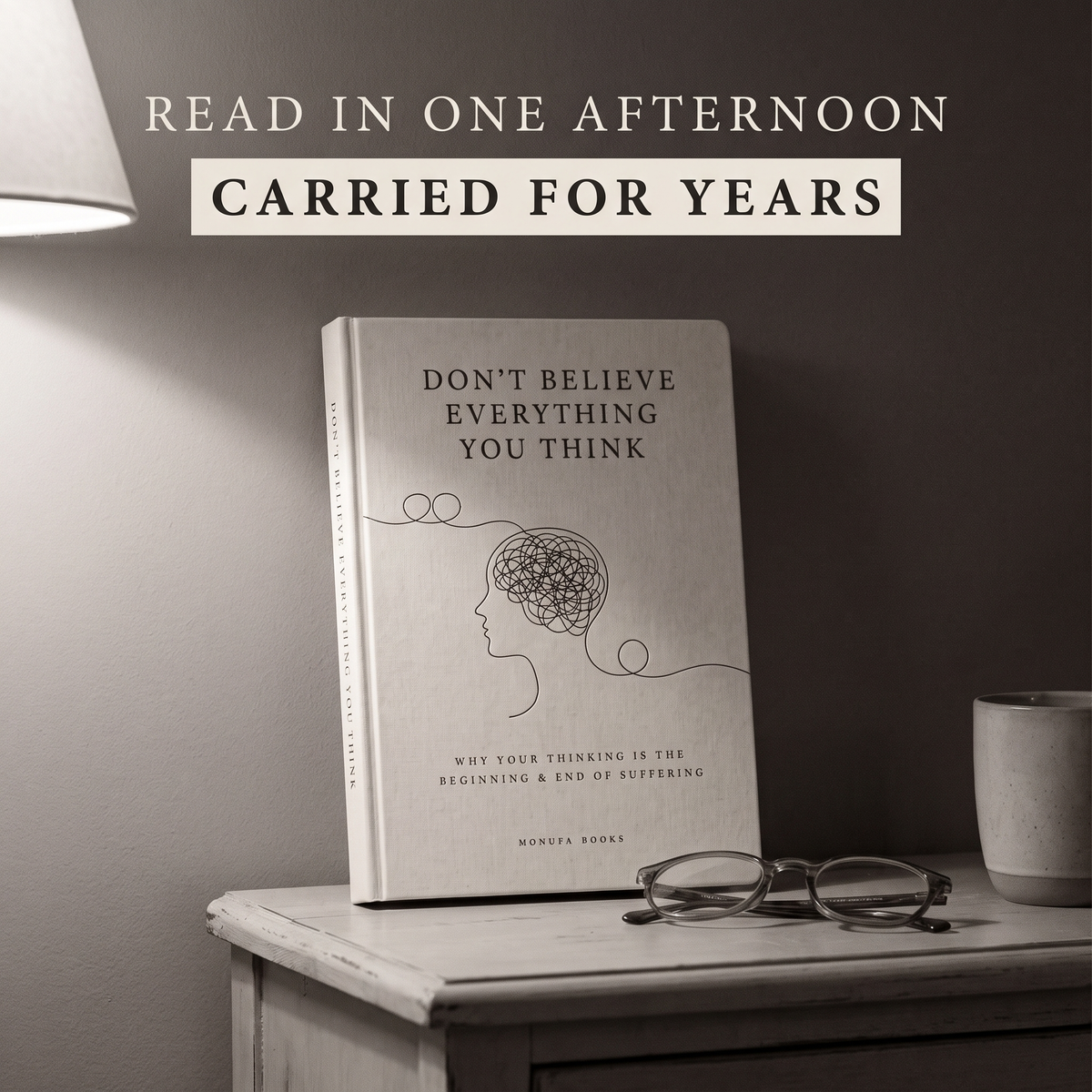 Don't Believe Everything You Think: Why Your Thinking Is The Beginning & End Of Suffering (Beyond Suffering)